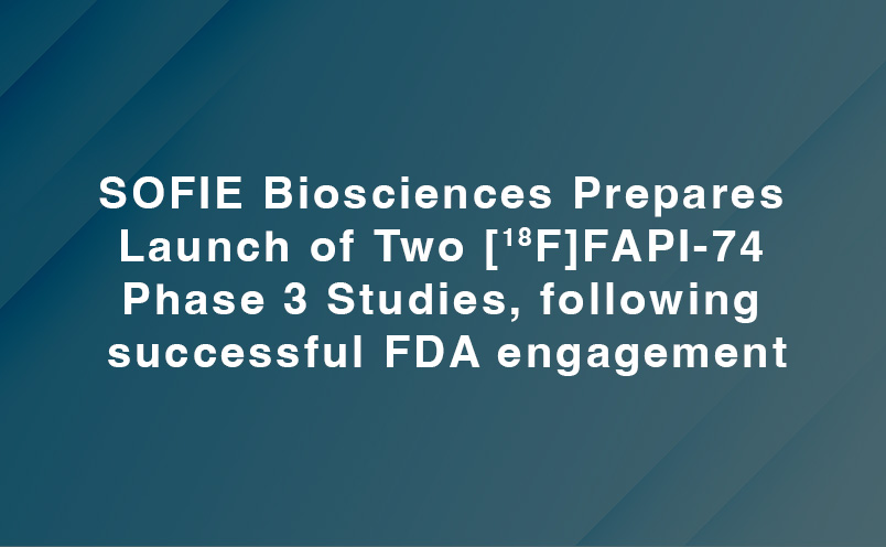SOFIE Biosciences Prepares Launch of Two [18F]FAPI-74 Phase 3 Studies, following successful FDA engagement